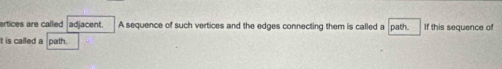 artices are called adjacent. A sequence of such vertices and the edges connecting them is called a path. If this sequence of 
t is called a path.