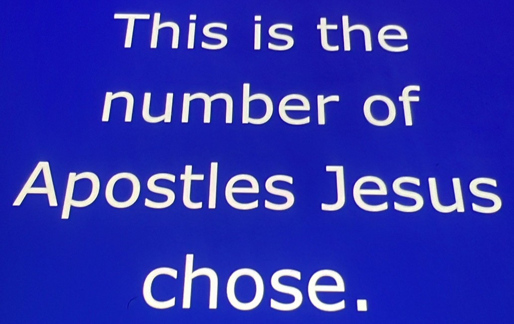 This is the 
number of 
Apostles Jesus 
chose.