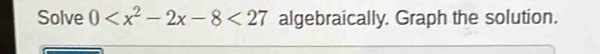 Solve 0 <27</tex> algebraically. Graph the solution.