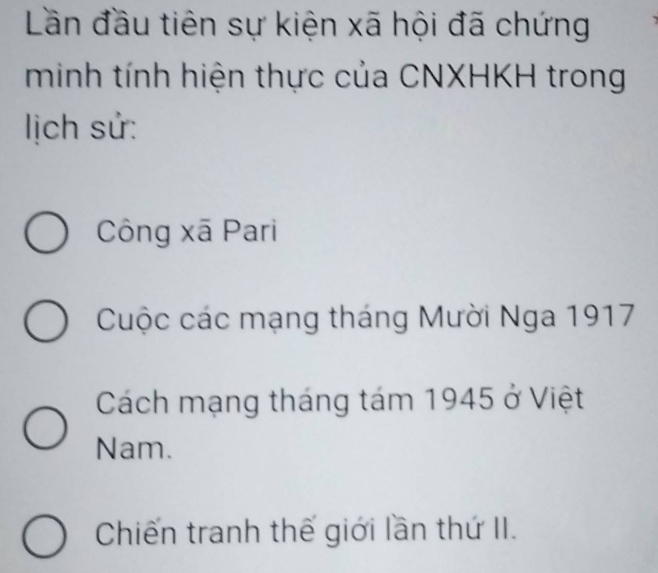 Lần đầu tiên sự kiện xã hội đã chứng
minh tính hiện thực của CNXHKH trong
lịch sử:
Công xã Pari
Cuộc các mạng tháng Mười Nga 1917
Cách mạng tháng tám 1945 ở Việt
Nam.
Chiến tranh thế giới lần thứ II.