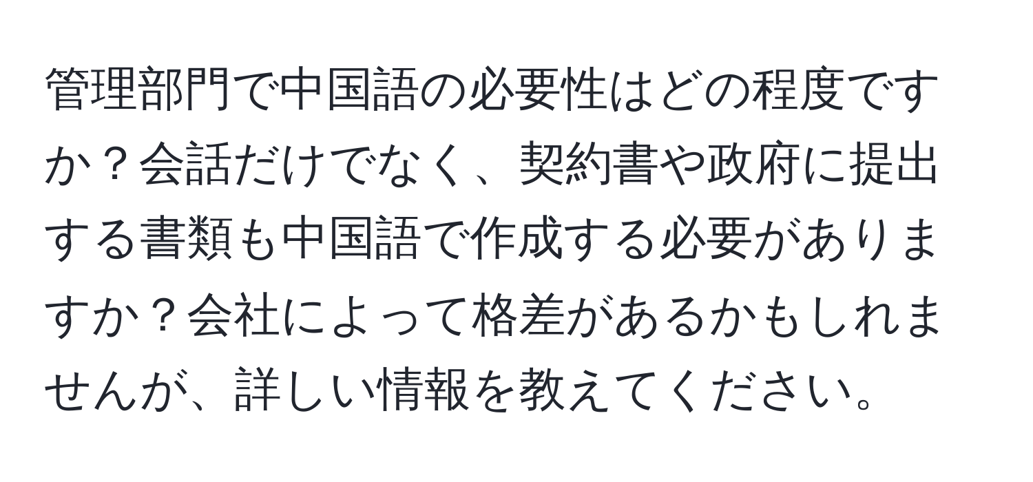 管理部門で中国語の必要性はどの程度ですか？会話だけでなく、契約書や政府に提出する書類も中国語で作成する必要がありますか？会社によって格差があるかもしれませんが、詳しい情報を教えてください。