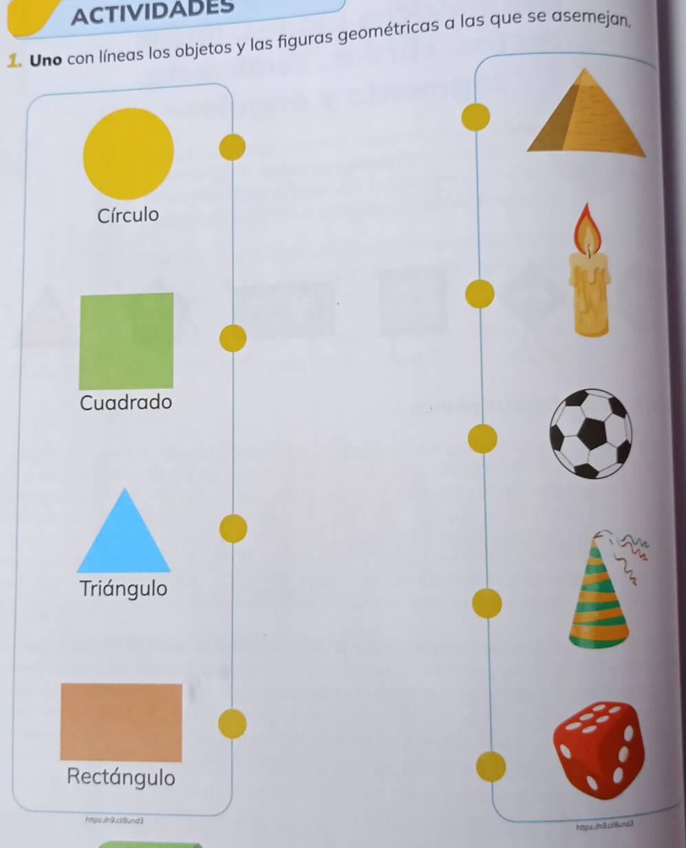 ACTIVIDADES
1. Uno con líneas los objetos y las figuras geométricas a las que se asemejan.
Círculo
Cuadrado
Triángulo
Rectángulo
https:ih9.cVBund3
https:/n9c/8und3