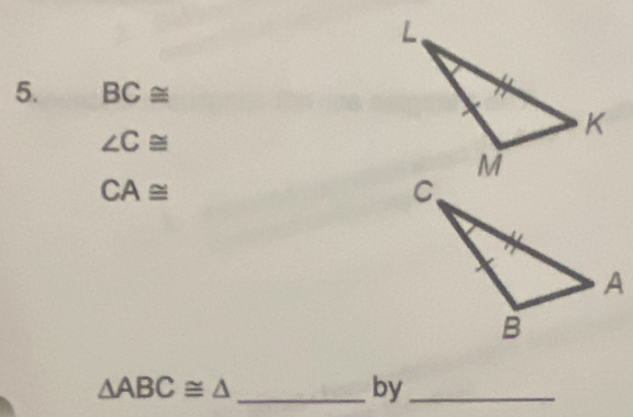 BC≌
∠ C≌
CA≌
△ ABC≌ △ _ 
by_