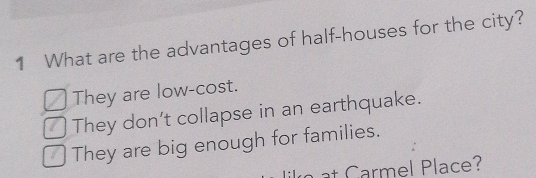 What are the advantages of half-houses for the city?
They are low-cost.
They don’t collapse in an earthquake.
They are big enough for families.
ile at Carmel Place?