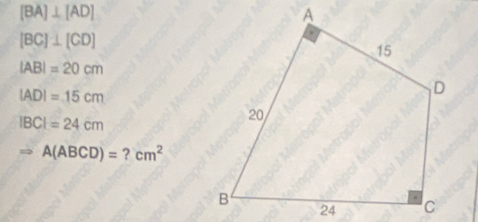 [BA]⊥ [AD]
[BC]⊥ [CD]
|AB|=20cm
|AD|=15cm
|BC|=24cm
A(ABCD)= ? cm^2