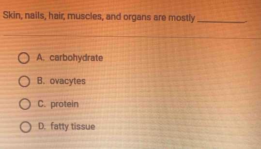Solved: Skin, nails, hair, muscles, and organs are mostly_ A ...