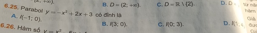 (2,+∈fty ).
B. D=(2;+∈fty ). C. D=R| 2. D. D_z từ nǎ
hàm
6.25, Parabol y=-x^2+2x+3 có đỉnh là I(1;4) Giả
A. I(-1;0).
B. I(3;0). C. I(0;3). D. đư
6.26. Hàm số V=x^2
Gi