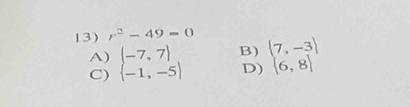 r^2-49=0
A) (-7,7) B)  7,-3
C)  -1,-5 D)  6,8