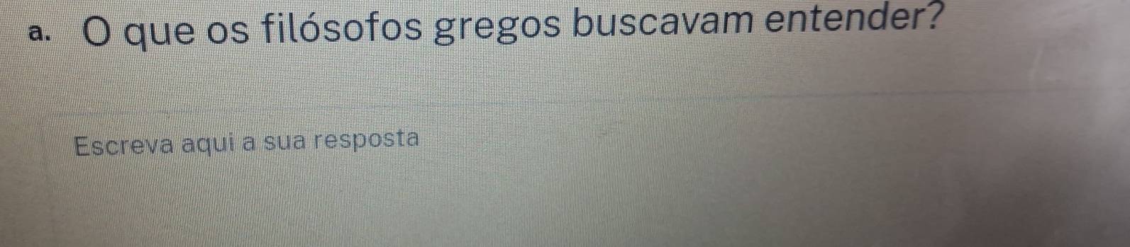 que os filósofos gregos buscavam entender? 
Escreva aqui a sua resposta