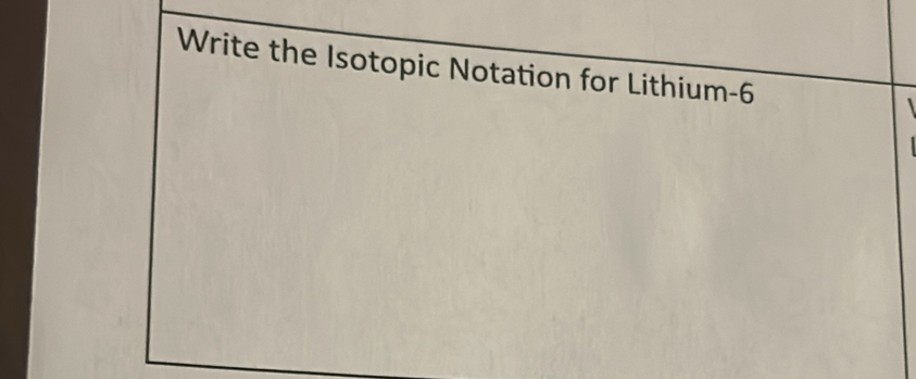 Write the Isotopic Notation for Lithium -6