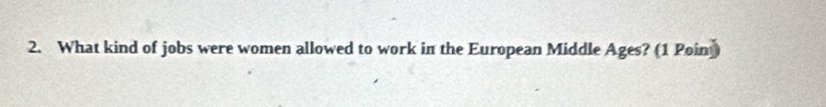 What kind of jobs were women allowed to work in the European Middle Ages? (1 Poin)