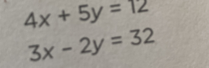 4x+5y=12
3x-2y=32