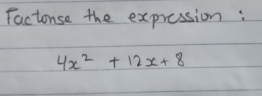 Factonse the expression :
4x^2+12x+8