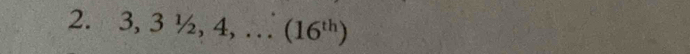 3, 31/2,4,...(16^(th))