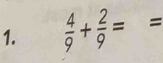  4/9 + 2/9 = =