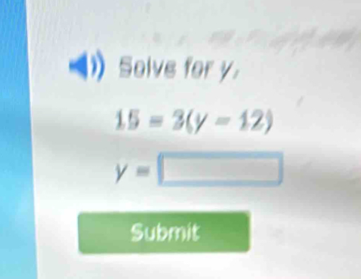 Selve for y.
15=3(y=12)
y=□
Submit