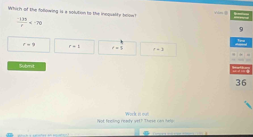 Which of the following is a solution to the inequality below? d
Video ⑩s
 (-135)/r 
r=9
r=1
r=5
r=3
1
Submit n
Ω
Work it out
Not feeling ready yet? These can help:
Which x satisfies an equation? Compare end erper introers ( 100) '