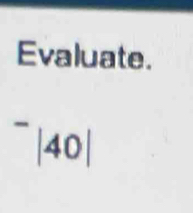 Evaluate.
^-|40|