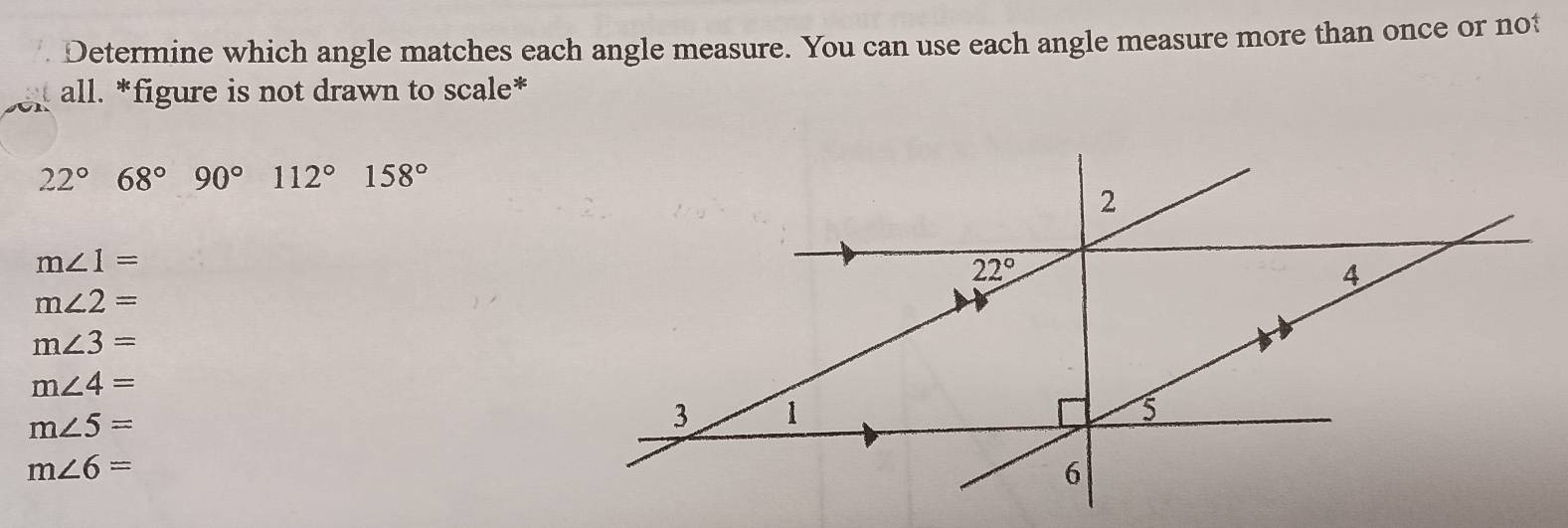 Determine which angle matches each angle measure. You can use each angle measure more than once or not
all. *figure is not drawn to scale*
22°68°90°112°158°
m∠ 1=
m∠ 2=
m∠ 3=
m∠ 4=
m∠ 5=
m∠ 6=