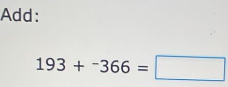 Add:
193+^-366=□