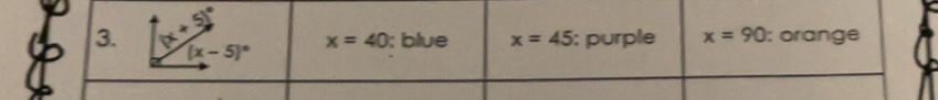 51°
3. ; blue x=45 : purple x=90; orange
x=40
(x-5)^circ 