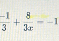  (-1)/3 + 8/3x =-1