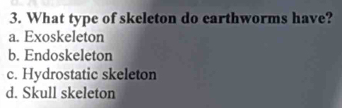 Solved: What type of skeleton do earthworms have? a. Exoskeleton b ...