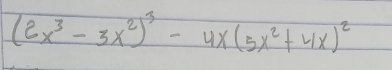 (2x^3-3x^2)^3-4x(5x^2+4x)^2