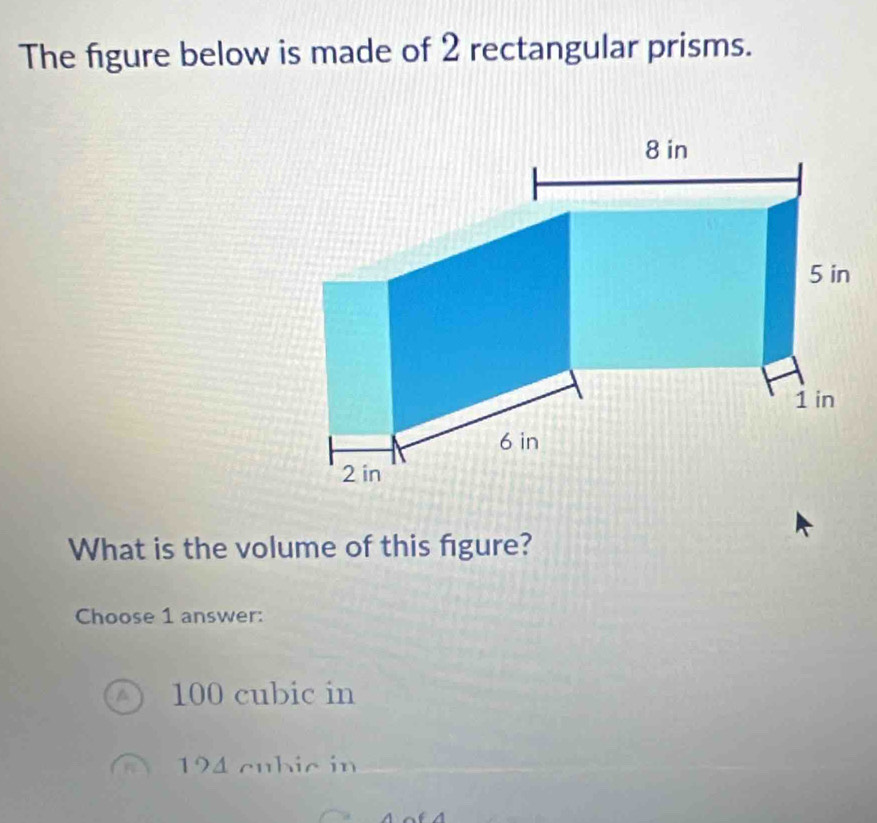 The figure below is made of 2 rectangular prisms.
What is the volume of this figure?
Choose 1 answer:
100 cubic in
194 cubic in