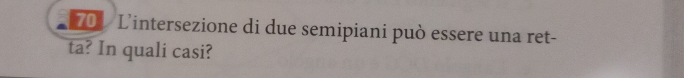 701 L'intersezione di due semipiani può essere una ret- 
ta? In quali casi?