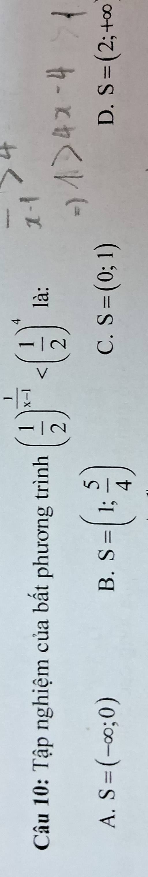 Tập nghiệm của bất phương trình ( 1/2 )^ 1/x-1  là:
C.
A. S=(-∈fty ;0) B. S=(1; 5/4 ) S=(0;1) D. S=(2;+∈fty