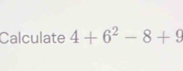 Calculate 4+6^2-8+9