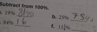 Subtract from 100%. 
_ 
. 19% _b. 25%
_ 
. 84%
f. 11 1/4 % _