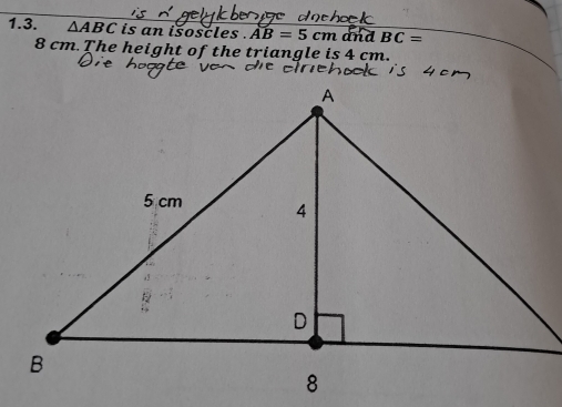 △ ABC is an isoscles . overline AB=5cm and BC=
8 cm.The height of the triangle is 4 cm.