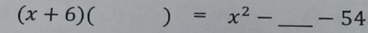 (x+6)  ) =x^2- _ - 54