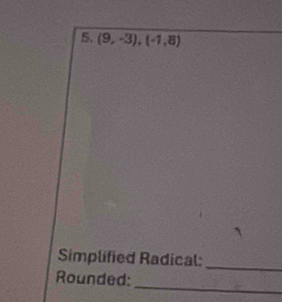 (9,-3), (-1,8)
Simplified Radical: 
_ 
_ 
Rounded: