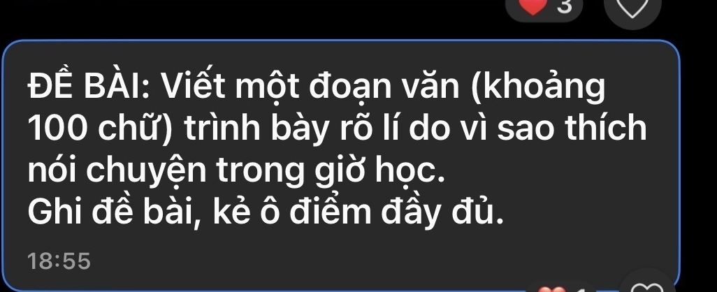 Đề BÀI: Viết một đoạn văn (khoảng
100 chữ) trình bày rõ lí do vì sao thích 
nói chuyện trong giờ học. 
Ghi đề bài, kẻ ô điểm đầy đủ.
18:55