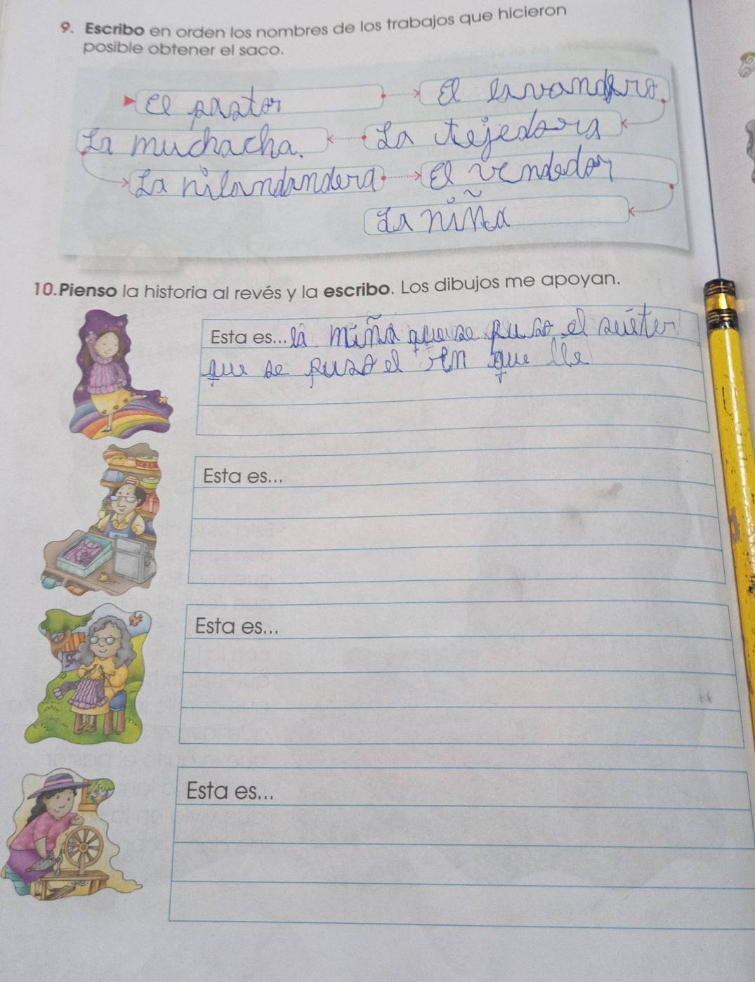 Escribo en orden los nombres de los trabajos que hicieron 
posible obtener el saco. 
10.Pienso la historia al revés y la escribo. Los dibujos me apoyan. 
Esta es.. 
Esta es... 
Esta es...