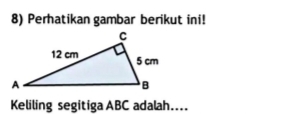 Perhatikan gambar berikut ini! 
Keliling segitiga ABC adalah...