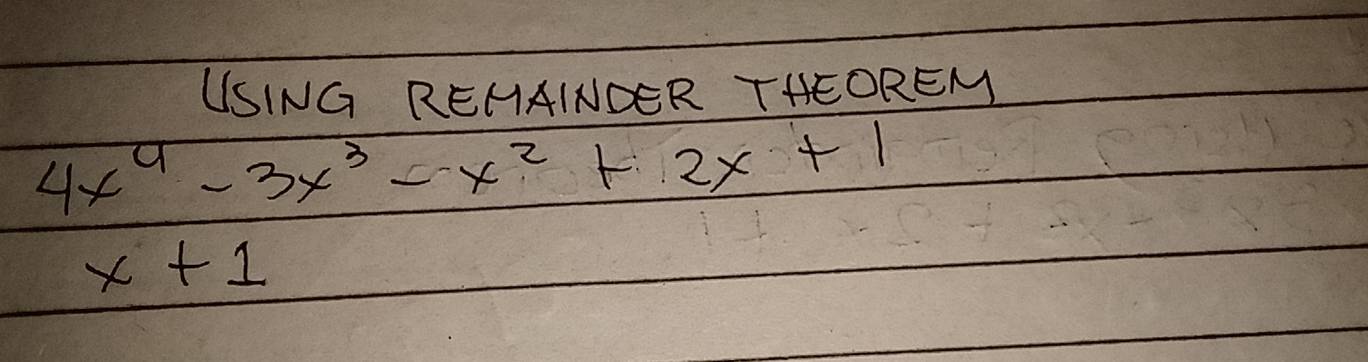 USING REHAINDER THEOREN
4x^4-3x^3-x^2+2x+1
x+1