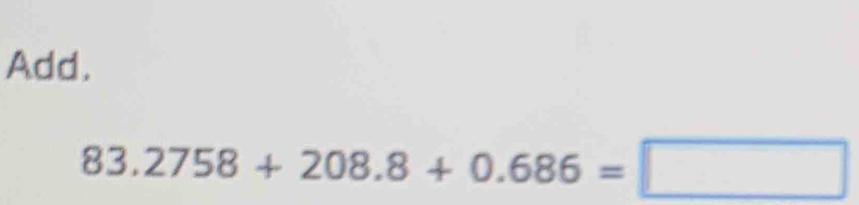 Add.
83.2758+208.8+0.686=□