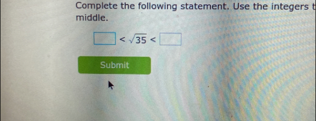 Complete the following statement. Use the integers t 
middle.
□
Submit