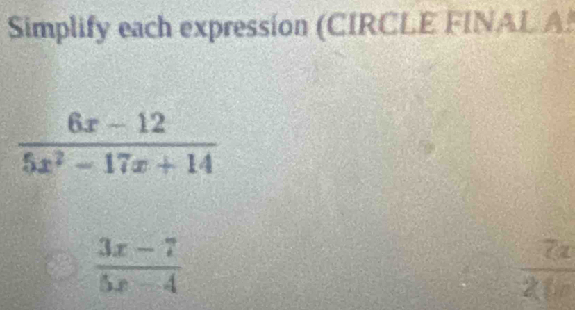 Simplify each expression (CIRCLE FINAL A
 (3x-7)/5x-4 