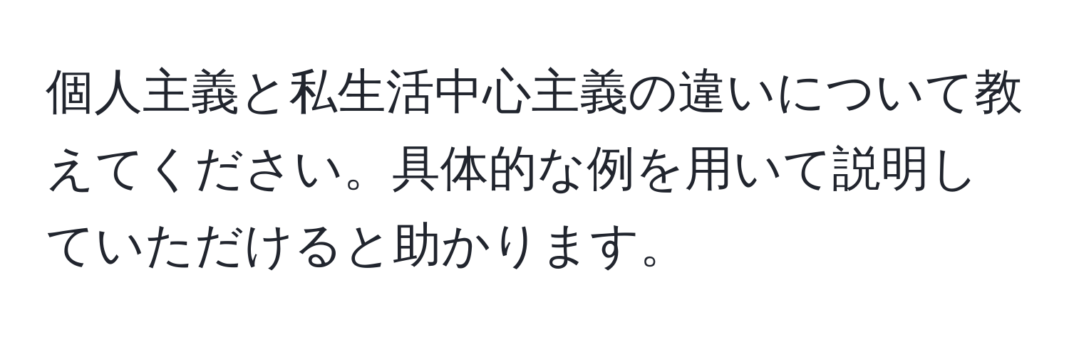 個人主義と私生活中心主義の違いについて教えてください。具体的な例を用いて説明していただけると助かります。