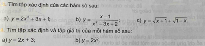 Tim tập xác định của các hàm số sau: 
a) y=2x^3+3x+1; b) y= (x-1)/x^2-3x+2 ; c) y=sqrt(x+1)+sqrt(1-x). 
Tìm tập xác định và tập giá trị của mỗi hàm số sau: 
a) y=2x+3 b) y=2x^2.