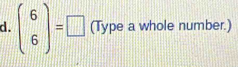 beginpmatrix 6 6endpmatrix =□ (Type a whole number.)
