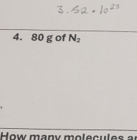 80 g of N_2
How many molecules ar