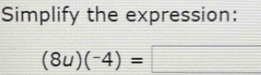 Simplify the expression:
(8u)(-4)=□