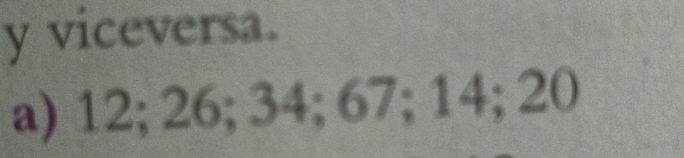 viceversa. 
a) 12; 26; 34; 67; 14; 20