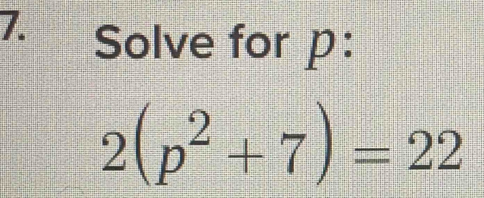 Solve for p :
2(p^2+7)=22